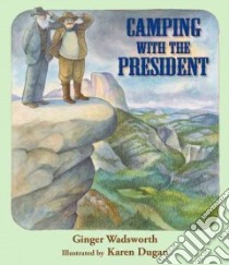 Camping With the President libro in lingua di Wadsworth Ginger, Dugan Karen (ILT)