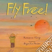 Fly Free! libro in lingua di Thong Roseanne, Neilan Eujin Kim (ILT)