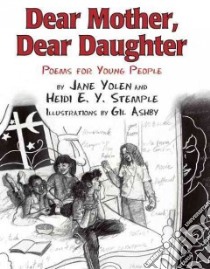Dear Mother, Dear Daughter libro in lingua di Yolen Jane, Stemple Heidi E. Y., Ashby Gil (ILT)