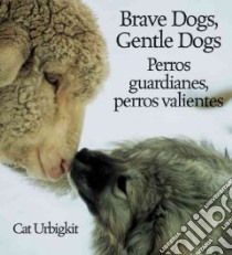 Brave Dogs, Gentle Dogs / Perros Guardianes, Perros Valientes libro in lingua di Urbigkit Cat, Marcuse Aida E. (TRN)