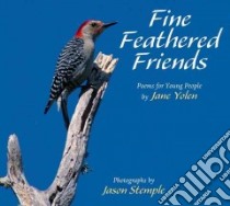 Fine Feathered Friends libro in lingua di Yolen Jane, Stemple Jason (PHT)