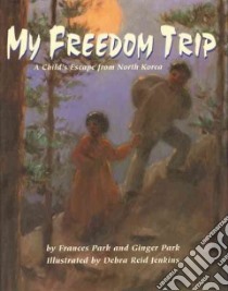 My Freedom Trip libro in lingua di Park Frances, Park Ginger, Jenkins Debra Reid (ILT)