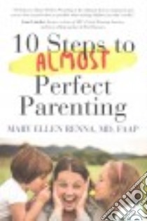 10 Steps to Almost Perfect Parenting! libro in lingua di Renna Mary Ellen M.D.