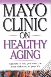 Mayo Clinic on Healthy Aging libro in lingua di Creagan Edward T. M.D. (EDT), Mayo Clinic (COR)