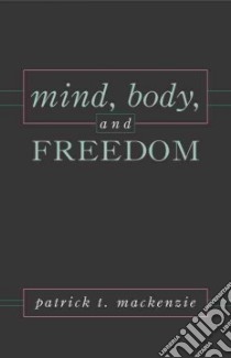 Mind, Body, and Freedom libro in lingua di MacKenzie Patrick T.