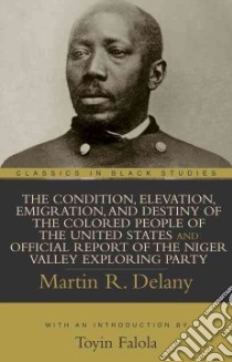 The Condition, Elevation, Emigration, and Destiny of the Colored People of the United States and Officical Report of the Niger Valley Exploring Par libro in lingua di Delany Martin R.