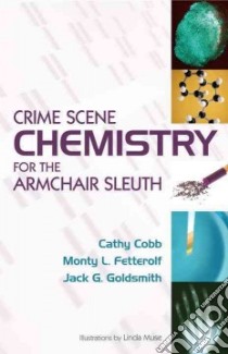 Crime Scene Chemistry for the Armchair Sleuth libro in lingua di Cobb Cathy, Fetterolf Monty L., Goldsmith Jack G.