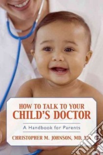 How to Talk to Your Child's Doctor libro in lingua di Johnson Christopher M. M.d.
