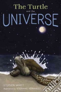 The Turtle and the Universe libro in lingua di Whitt Stephen, Hernandez Stephanie (ILT)