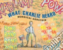 What Charlie Heard libro in lingua di Gerstein Mordicai