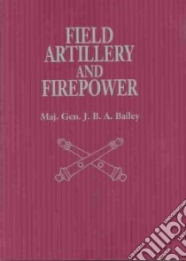 Field Artillery and Firepower libro in lingua di Bailey Jonathan B. A.