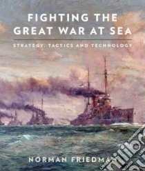 Fighting the Great War at Sea libro in lingua di Norman Friedman, Zambellas George Sir (FRW)
