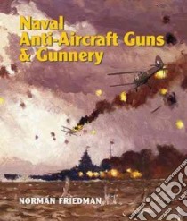 Naval Anti-Aircraft Guns and Gunnery libro in lingua di Friedman Norman