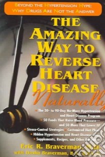 The Amazing Way to Reverse Heart Disease libro in lingua di Braverman Eric R., Braverman Dasha