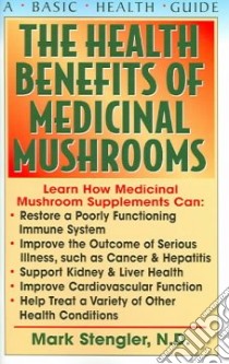 The Health Benefits Of Medicinal Mushrooms libro in lingua di Stengler Mark