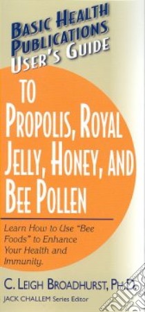 Basic Health Publications User's Guide To Propolis, Royal Jelly, Honey, and Bee Pollen libro in lingua di Broadhurst C. Leigh