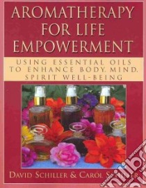 Aromatherapy for Life Empowerment libro in lingua di Schiller David, Schiller Carol