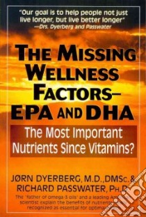 The Missing Wellness Factors-EPA and DHA libro in lingua di Dyerberg Jorn M.D., Passwater Richard A. Ph.d.