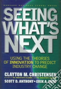 Seeing What's Next libro in lingua di Christensen Clayton M., Anthony Scott D., Roth Erik A.