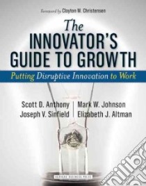 The Innovator's Guide to Growth libro in lingua di Anthony Scott D., Johnson Mark W., Sinfield Joseph V., Altman Elizabeth J.
