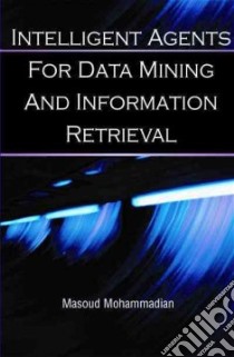 Intelligent Agents for Data Mining and Information Retrieval libro in lingua di Mohammadian Masoud (EDT)