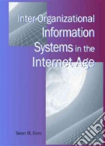 Inter-organizational Information Systems In The Internet Age libro in lingua di Eom Sean B. (EDT)