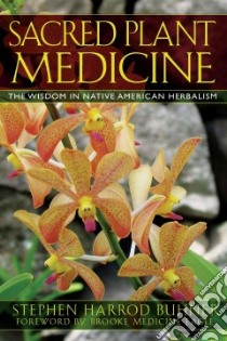 Sacred Plant Medicine libro in lingua di Buhner Stephen Harrod, Medicine Eagle Brooke