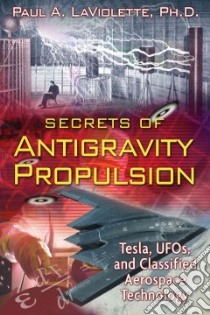 Secrets of Antigravity Propulsion libro in lingua di Laviolette Paul A.