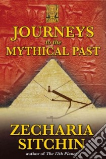 Journeys to the Mythical Past libro in lingua di Sitchin Zecharia