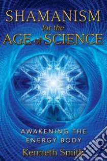 Shamanism for the Age of Science libro in lingua di Smith Kenneth