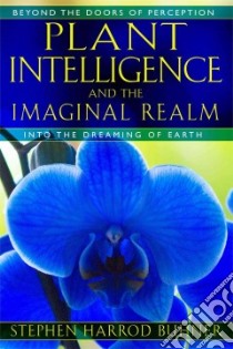 Plant Intelligence and the Imaginal Realm libro in lingua di Buhner Stephen Harrod