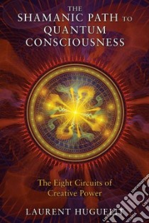 The Shamanic Path to Quantum Consciousness libro in lingua di Huguelit Laurent, Cain Jack (TRN)