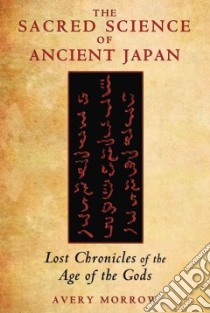 The Sacred Science of Ancient Japan libro in lingua di Morrow Avery