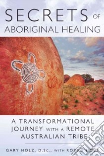 Secrets of Aboriginal Healing libro in lingua di Holz Gary, Holz Robbie (CON)