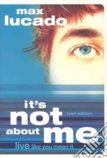 It's Not About Me, Teen Edition libro in lingua di Lucado Max