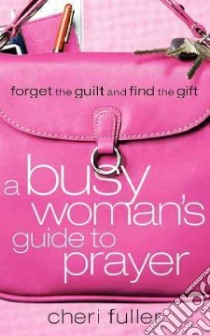 A Busy Woman's Guide To Prayer libro in lingua di Fuller Cheri