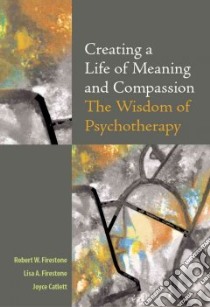 Creating a Life of Meaning and Compassion libro in lingua di Firestone Robert, Firestone Lisa A., Cartlett Joyce