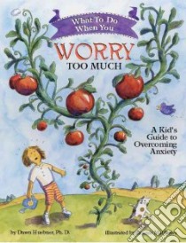 What to Do When You Worry Too Much libro in lingua di Huebner Dawn Ph.D., Matthews Bonnie (ILT)