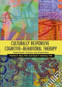 Culturally Responsive Cognitive-behavioral Therapy libro in lingua di Hays Pamela A. Ph.D. (EDT), Iwamasa Gayle Y. (EDT)