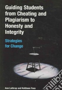 Guiding Students from Cheating And Plagiarism to Honesty And Integrity libro in lingua di Lathrop Ann, Foss Kathleen E.