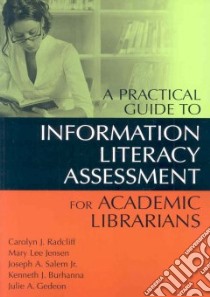 A Practical Guide to Information Literacy Assessment for Academic Librarians libro in lingua di Radcliff Carolyn J., Jensen Mary Lee, Salem Joseph A. Jr., Burhanna Kenneth J., Gedeon Julie A.