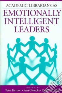 Academic Librarians As Emotionally Intelligent Leaders libro in lingua di Hernon Peter (EDT), Giesecke Joan (EDT), Alire Camila A. (EDT)