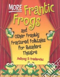 More Frantic Frogs and Other Frankly Fractured Folktales for Readers Theatre libro in lingua di Fredericks Anthony D.