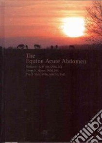 The Equine Acute Abdomen libro in lingua di White Nathaniel A., Moore James N. Ph.D., Mair Tim S. Ph.D.