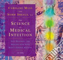 The Science of Medical Intuition (CD Audiobook) libro in lingua di Myss Caroline, Shealy Norm M.D., Shealy C. Norman