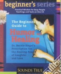 The Beginner's Guide to Humor and Healing (CD Audiobook) libro in lingua di Siegel Bernie S.