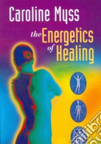 The Energetics of Healing libro in lingua di Myss Caroline