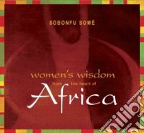 Women's Wisdom from the Heart of Africa (CD Audiobook) libro in lingua di Some Sobonfu