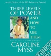 Three Levels Of Power And How To Use Them (CD Audiobook) libro in lingua di Myss Caroline