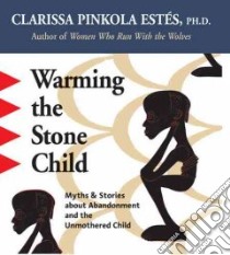 Warming The Stone Child (CD Audiobook) libro in lingua di Estes Clarissa Pinkola